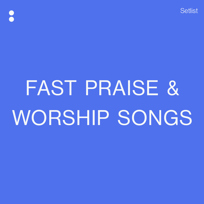 Fast Praise And Worship Songs